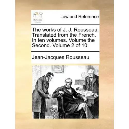 The Works of J. J. Rousseau. Translated from the French. in Ten Volumes. Volume the Second. Volume 2 of 10