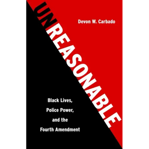Unreasonable: Black Lives, Police Power, and the Fourth Amendment - Hardcover