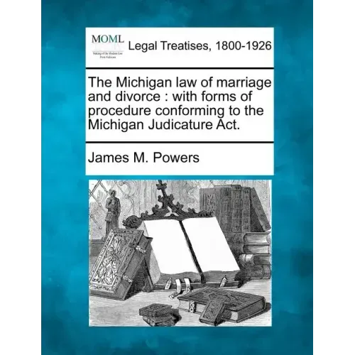 The Michigan law of marriage and divorce: with forms of procedure conforming to the Michigan Judicature Act.