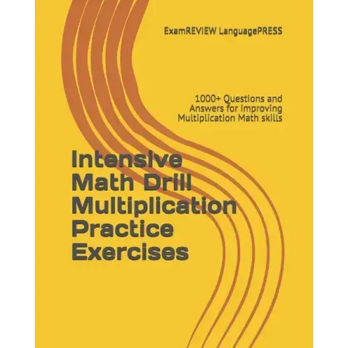 Intensive Math Drill Multiplication Practice Exercises: 1000+ Questions and Answers for improving Multiplication Math skills