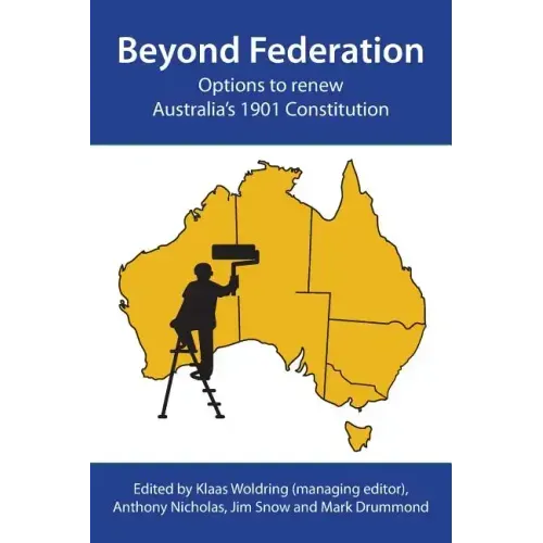 Beyond Federation: Options to Renew Australia's 1901 Constitution