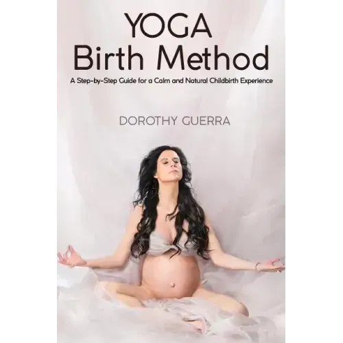 Yoga Birth Method: A Step-by-Step Guide for a Calm and Natural Childbirth Experience