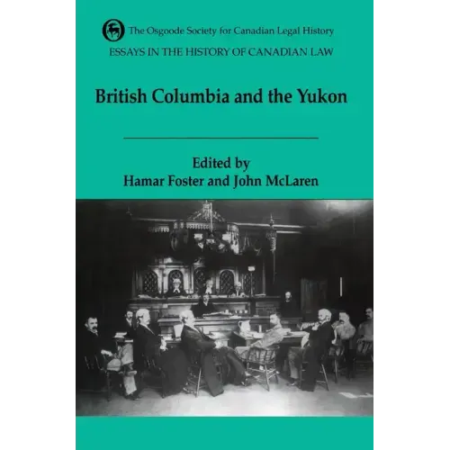 Essays in the History of Canadian Law, Volume VI: British Columbia and the Yukon