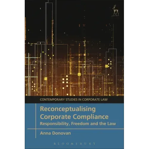 Reconceptualising Corporate Compliance: Responsibility, Freedom and the Law