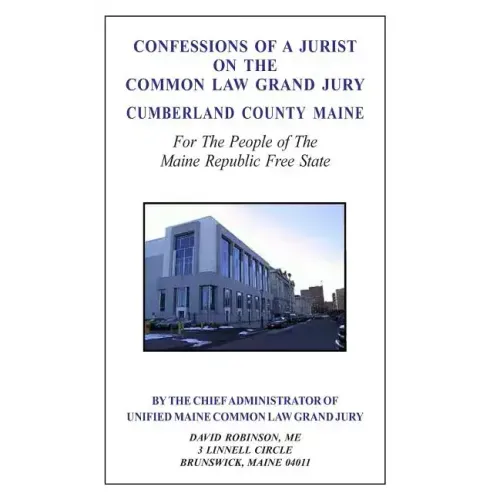 Confessions of a Jurist on the Common Law Grand Jury Cumberland County Maine: For The People of The Maine Republic Free State