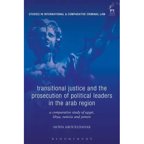 Transitional Justice and the Prosecution of Political Leaders in the Arab Region: A Comparative Study of Egypt, Libya, Tunisia and Yemen