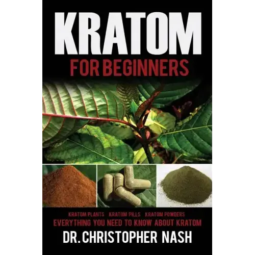 Kratom: Kratom for Beginners, Kratom Plants, Kratom Pills, Kratom Powders, Everything You Need to Know