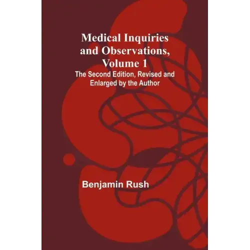 Medical Inquiries and Observations, Vol. 1; The Second Edition, Revised and Enlarged by the Author