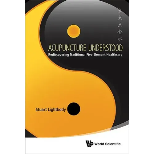 Acupuncture Understood: Rediscovering Traditional Five Element Healthcare