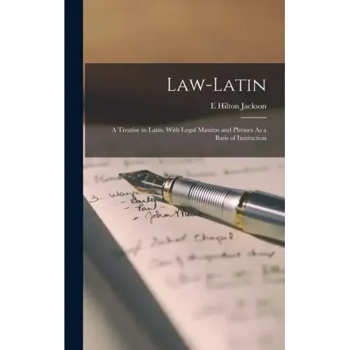 Law-Latin: A Treatise in Latin, With Legal Maxims and Phrases As a Basis of Instruction
