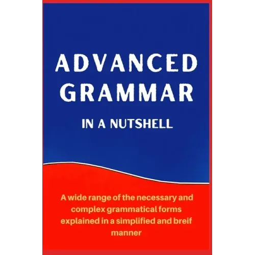 Advanced Grammar in a Nutshell: All the Necessary Grammatical Rules for Academic Purposes