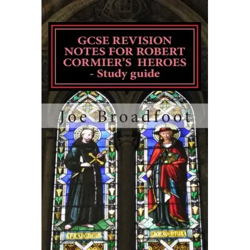 GCSE REVISION NOTES FOR ROBERT CORMIER'S HEROES - Study guide: (All chapters, page-by-page analysis)