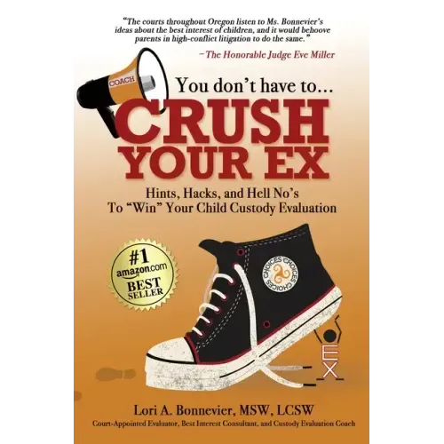 You Don't Have to Crush Your Ex: Hints, Hacks, and Hell-No's to "Win" Your Custody Evaluation