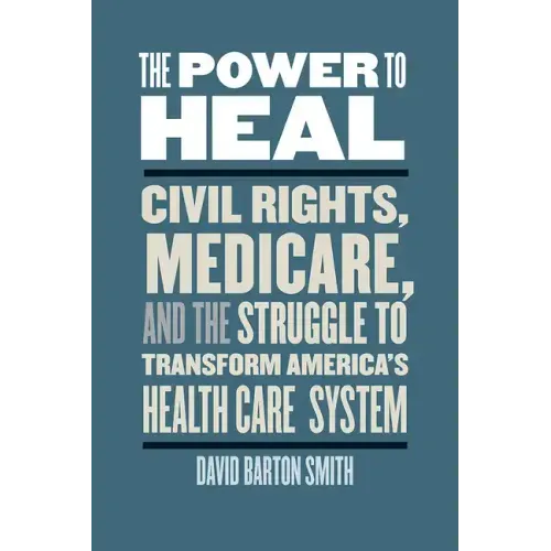 The Power to Heal: Civil Rights, Medicare, and the Struggle to Transform America's Health Care System