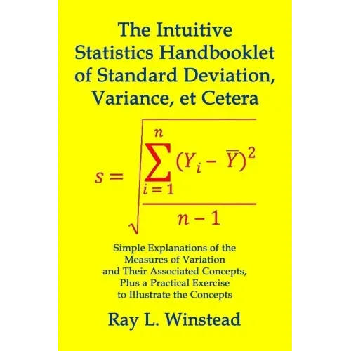 The Intuitive Statistics Handbooklet of Standard Deviation, Variance, et Cetera: Simple Explanations of the Measures of Variation and Their Associated