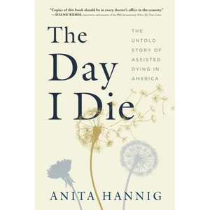 The Day I Die: The Untold Story of Assisted Dying in America - Hardcover