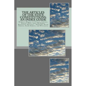 The Articles of the State Constitutions: An Index Guide: Midwest (Region 3) Illinois, Indiana, Kansas, Ohio, Iowa, Michigan, Minnesota, Missouri, Nebr - Paperback