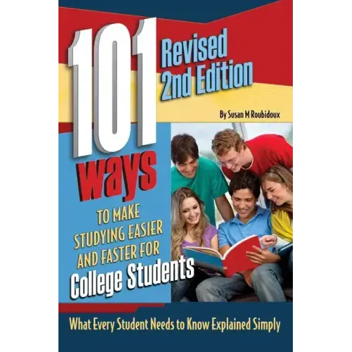 101 Ways to Make Studying Easier and Faster for College Students: What Every Student Needs to Know Explained Simply Revised 2nd Edition