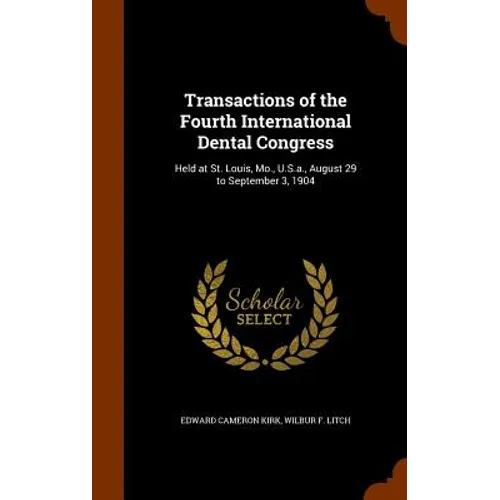 Transactions of the Fourth International Dental Congress: Held at St. Louis, Mo., U.S.a., August 29 to September 3, 1904