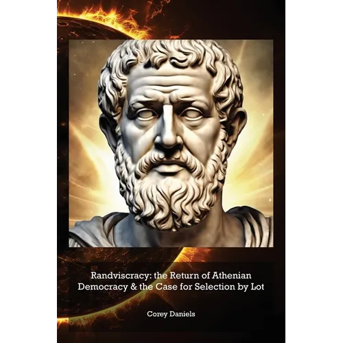 Randviscracy: the Return of Athenian Democracy & the Case for Selection by Lot