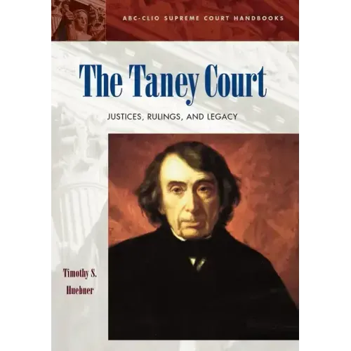 The Taney Court: Justices, Rulings, and Legacy