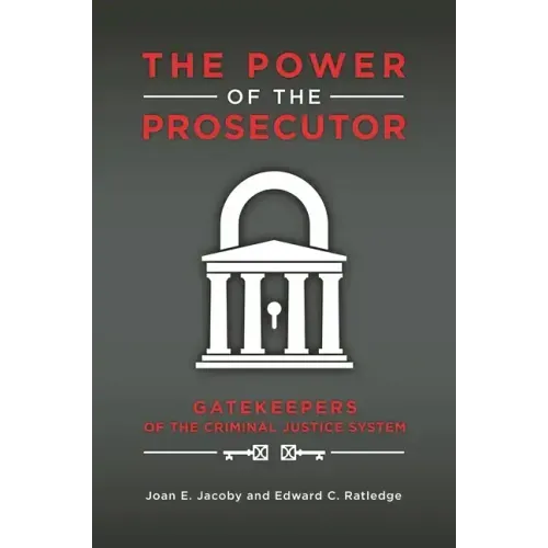 The Power of the Prosecutor: Gatekeepers of the Criminal Justice System