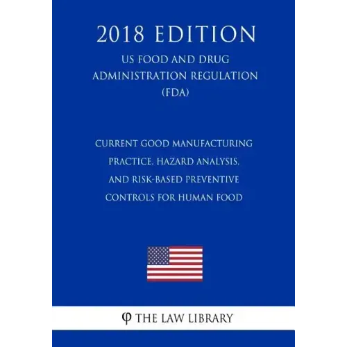 Current Good Manufacturing Practice, Hazard Analysis, and Risk-Based Preventive Controls for Human Food (US Food and Drug Administration Regulation) (