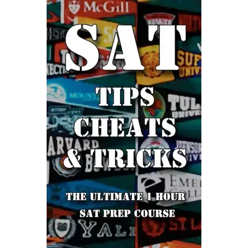 SAT Tips Cheats & Tricks - The Ultimate 1 Hour SAT Prep Course: Last Minute Tactics To Increase Your Score and Get Into The College Of Your Choice!