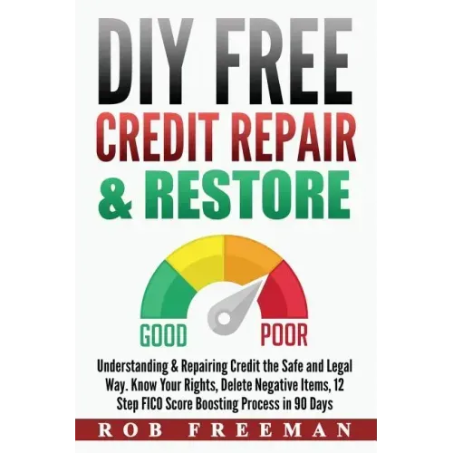 DIY FREE Credit Repair & Restore: Understanding & Repairing Credit the Safe and Legal Way. Know Your Rights, Delete Negative Items, 12 Step FICO Score