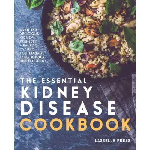Essential Kidney Disease Cookbook: 130 Delicious, Kidney-Friendly Meals To Manage Your Kidney Disease (CKD)