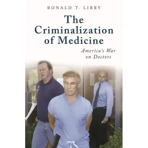 The Criminalization of Medicine: America's War on Doctors