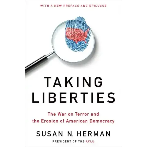 Taking Liberties: The War on Terror and the Erosion of American Democracy