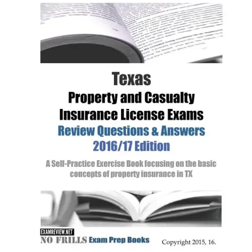 Texas Property and Casualty Insurance License Exams Review Questions & Answers 2016/17 Edition: A Self-Practice Exercise Book focusing on the basic co