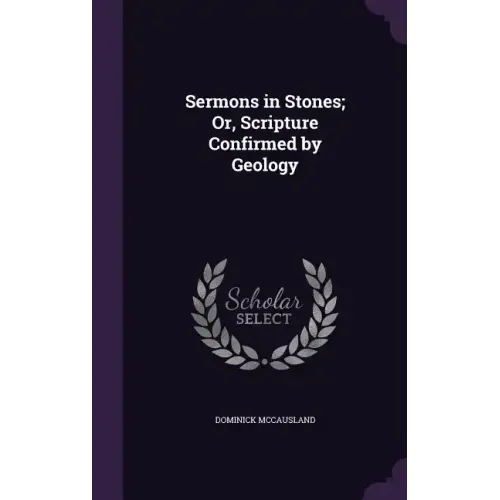 Sermons in Stones; Or, Scripture Confirmed by Geology