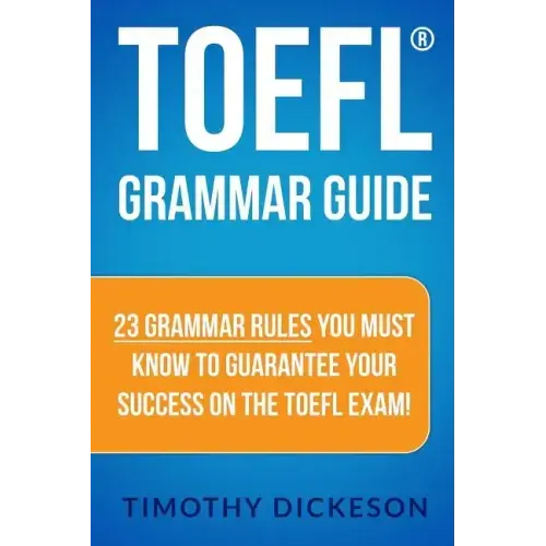 TOEFL Grammar Guide: 23 Grammar Rules You Must Know To Guarantee Your Success On The TOEFL Exam!