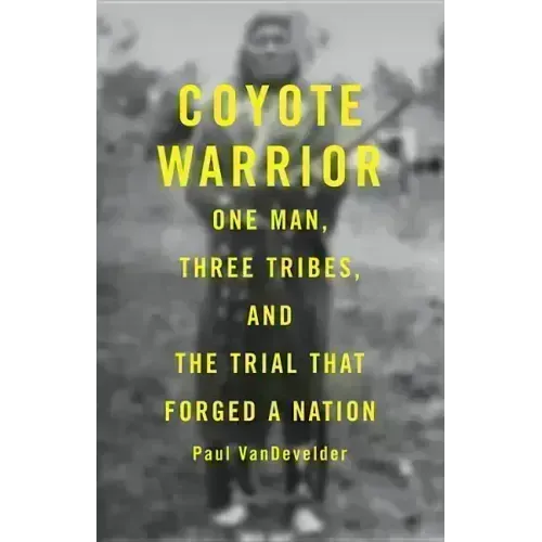Coyote Warrior: One Man, Three Tribes, and the Trial That Forged a Nation