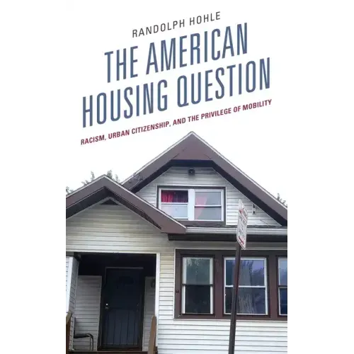The American Housing Question: Racism, Urban Citizenship, and the Privilege of Mobility