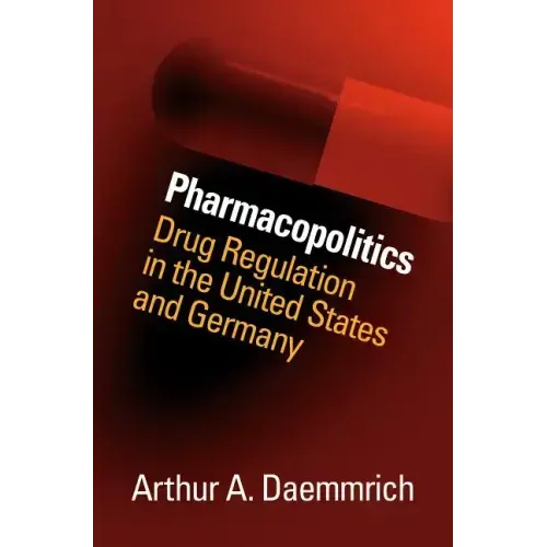 Pharmacopolitics: Drug Regulation in the United States and Germany