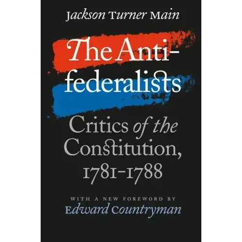 The Antifederalists: Critics of the Constitution, 1781-1788