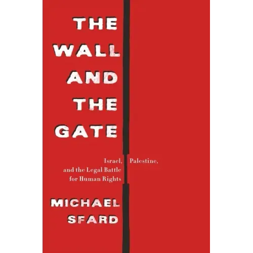 The Wall and the Gate: Israel, Palestine, and the Legal Battle for Human Rights