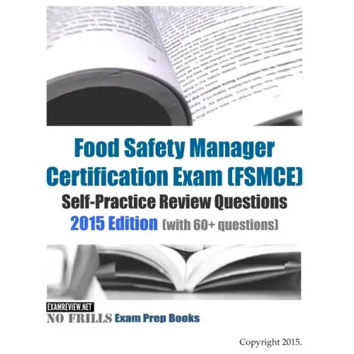 Food Safety Manager Certification Exam (FSMCE) Self-Practice Review Questions: 2015 Edition (with 60+ questions)