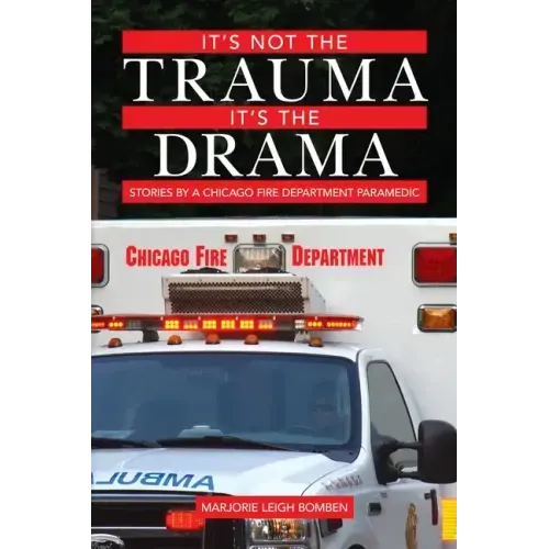 It's Not the Trauma, It's the Drama: Stories by a Chicago Fire Department Paramedic