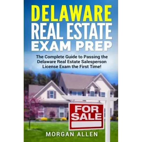 Delaware Real Estate Exam Prep: The Complete Guide to Passing the Delaware Real Estate Salesperson License Exam the First Time!