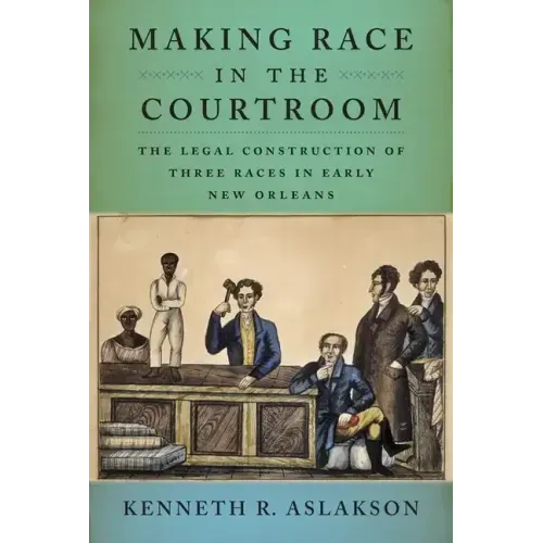 Making Race in the Courtroom: The Legal Construction of Three Races in Early New Orleans