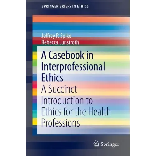 A Casebook in Interprofessional Ethics: A Succinct Introduction to Ethics for the Health Professions