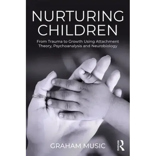 Nurturing Children: From Trauma to Growth Using Attachment Theory, Psychoanalysis and Neurobiology