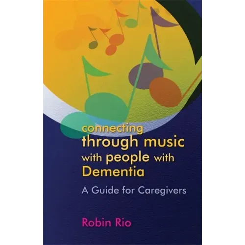 Connecting Through Music with People with Dementia: A Guide for Caregivers