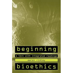 Beginning Bioethics: A Text with Integrated Readings - Paperback