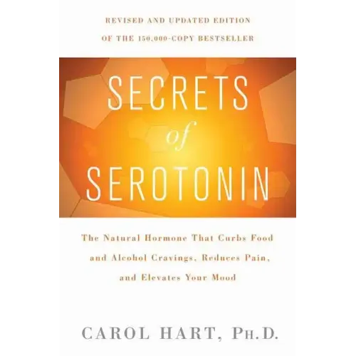 Secrets of Serotonin, Revised Edition: The Natural Hormone That Curbs Food and Alcohol Cravings, Reduces Pain, and Elevates Your Mood
