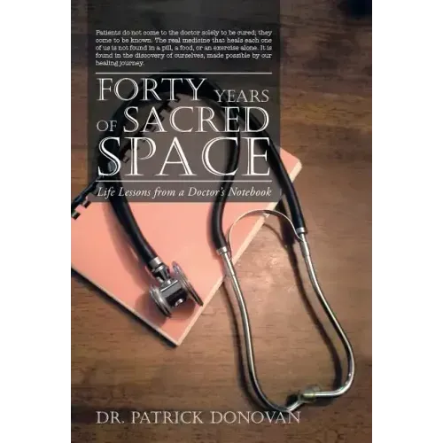 Forty Years of Sacred Space: Life Lessons from a Doctor's Notebook